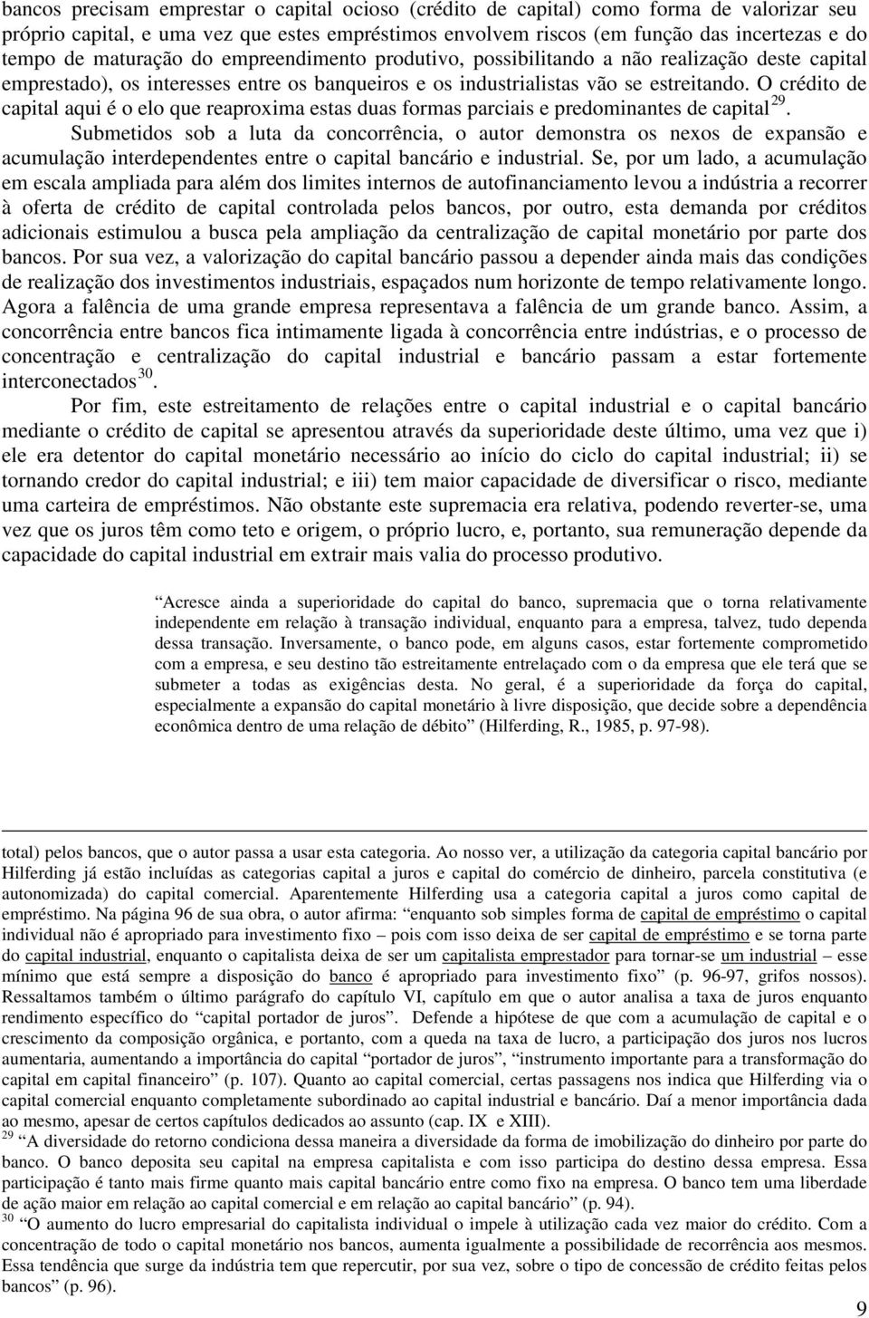 O crédito de capital aqui é o elo que reaproxima estas duas formas parciais e predominantes de capital 29.