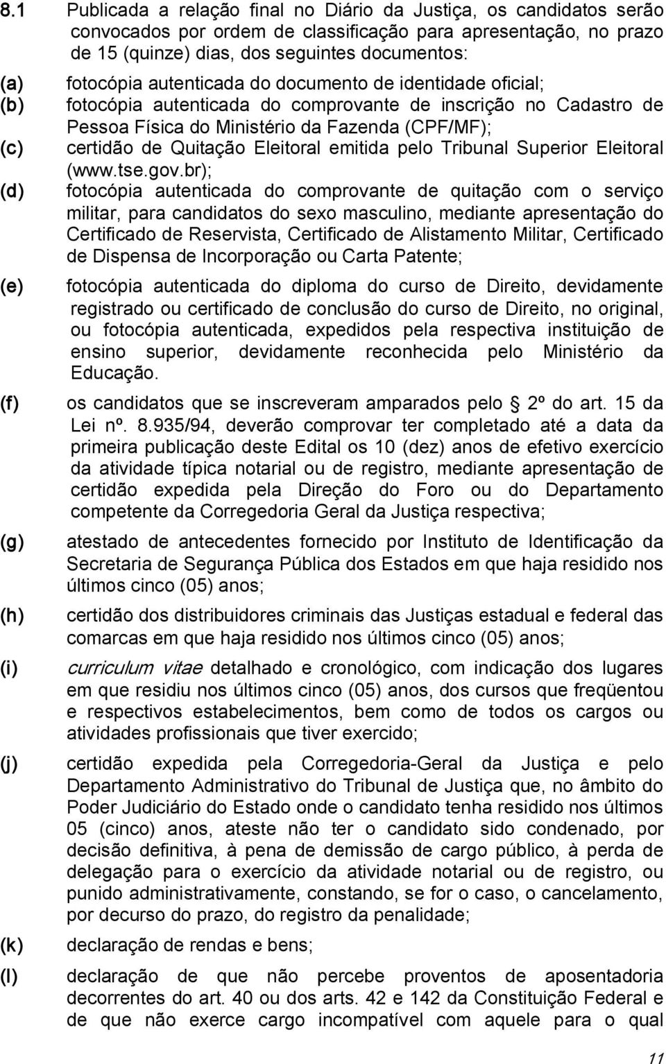 (CPF/MF); certidão de Quitação Eleitoral emitida pelo Tribunal Superior Eleitoral (www.tse.gov.