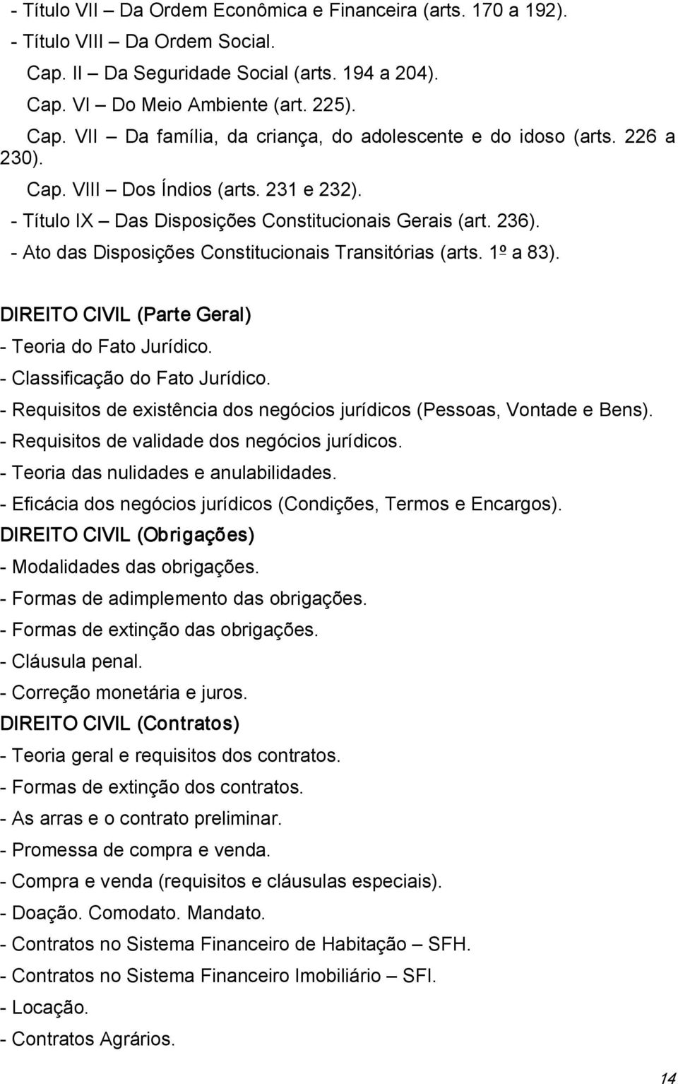 DIREITO CIVIL (Parte Geral) Teoria do Fato Jurídico. Classificação do Fato Jurídico. Requisitos de existência dos negócios jurídicos (Pessoas, Vontade e Bens).