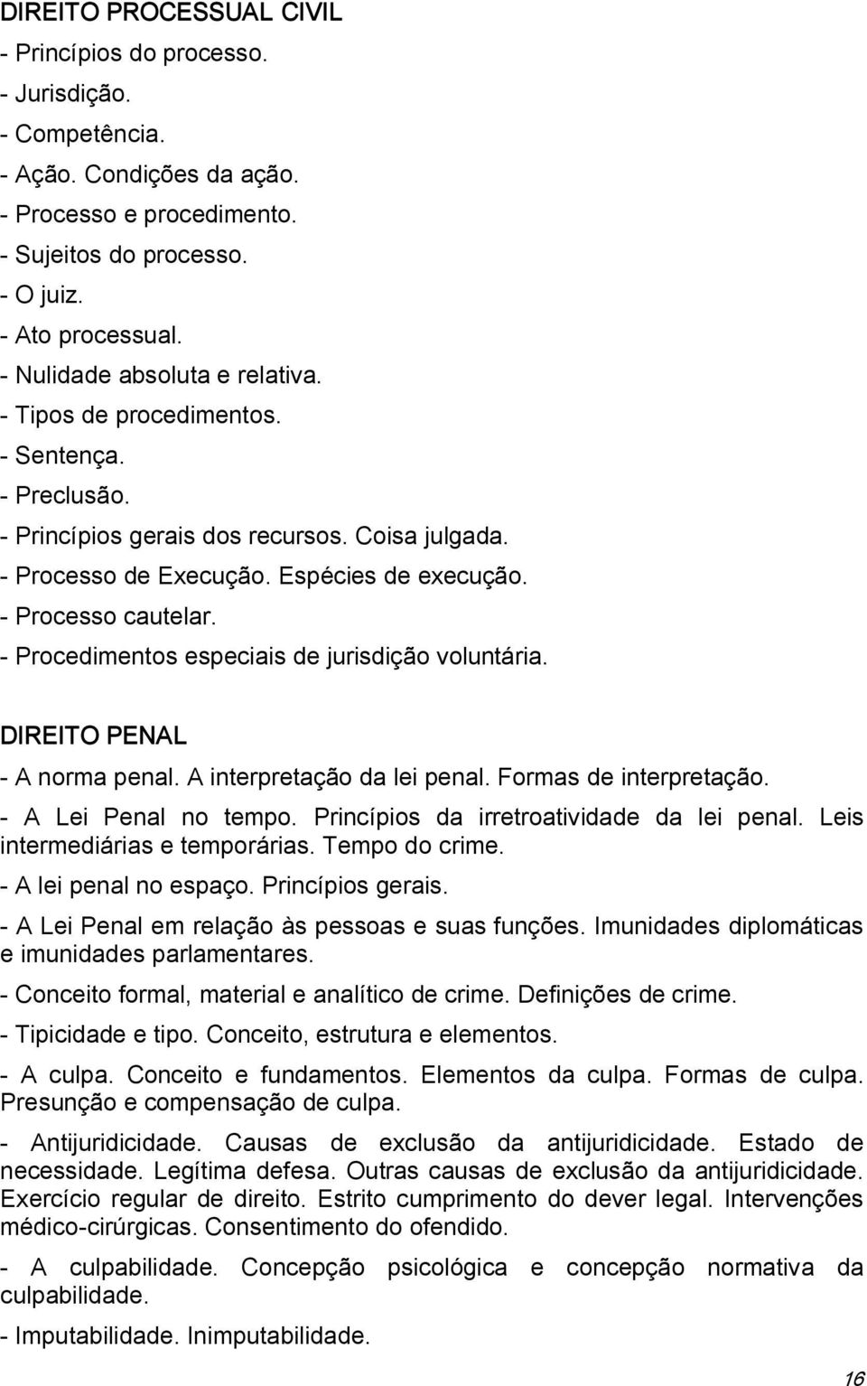 Procedimentos especiais de jurisdição voluntária. DIREITO PENAL A norma penal. A interpretação da lei penal. Formas de interpretação. A Lei Penal no tempo. Princípios da irretroatividade da lei penal.