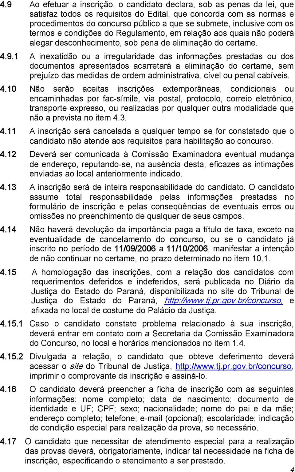 1 A inexatidão ou a irregularidade das informações prestadas ou dos documentos apresentados acarretará a eliminação do certame, sem prejuízo das medidas de ordem administrativa, cível ou penal