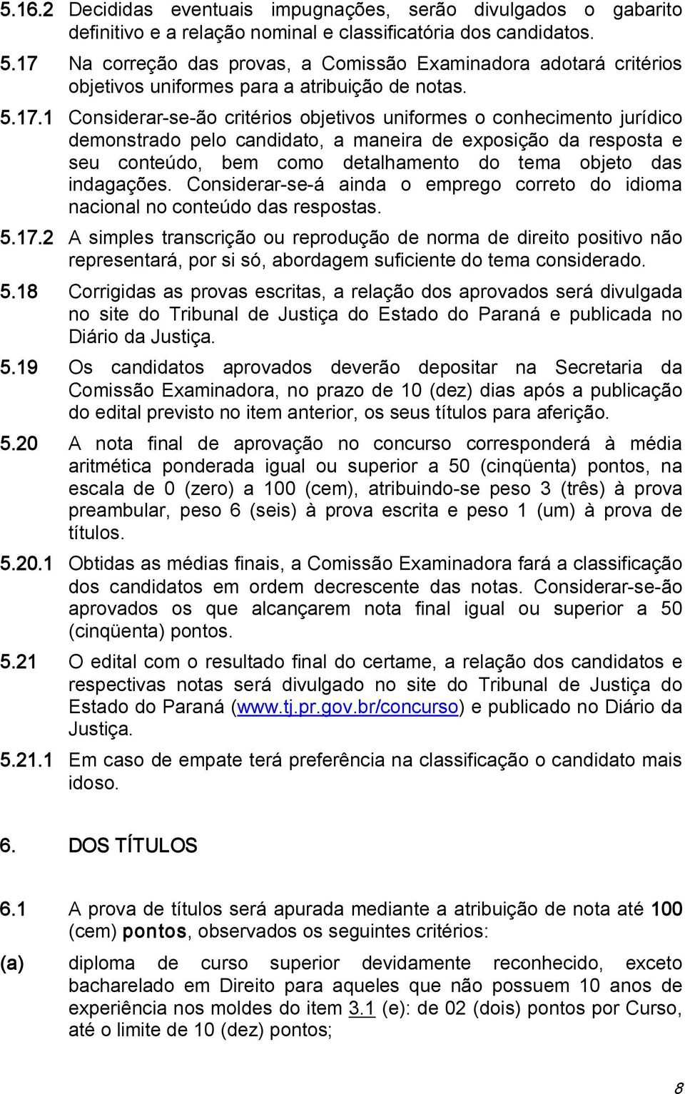 demonstrado pelo candidato, a maneira de exposição da resposta e seu conteúdo, bem como detalhamento do tema objeto das indagações.