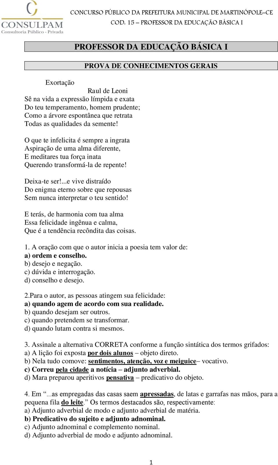 ...e vive distraído Do enigma eterno sobre que repousas Sem nunca interpretar o teu sentido! E terás, de harmonia com tua alma Essa felicidade ingênua e calma, Que é a tendência recôndita das coisas.