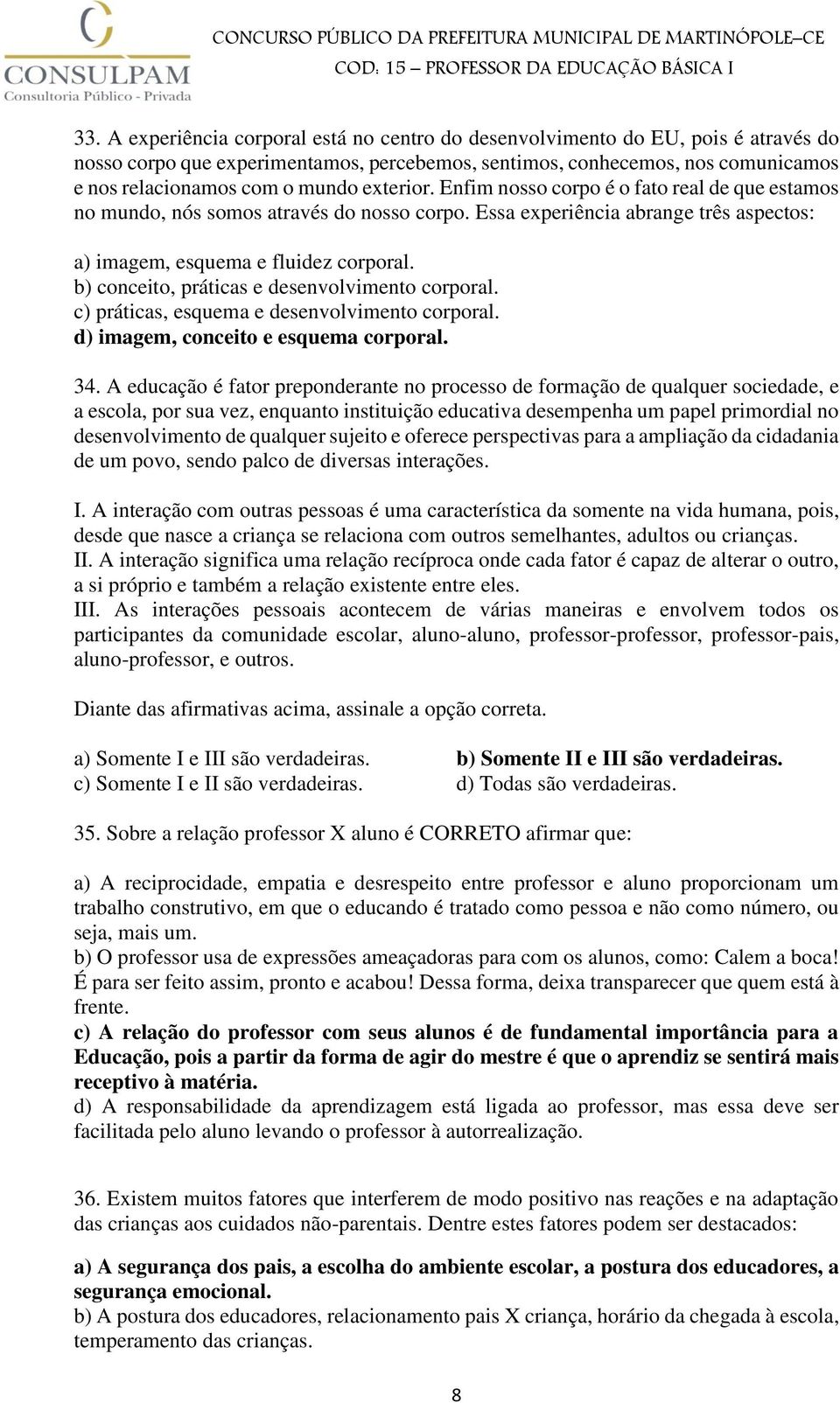 b) conceito, práticas e desenvolvimento corporal. c) práticas, esquema e desenvolvimento corporal. d) imagem, conceito e esquema corporal. 34.