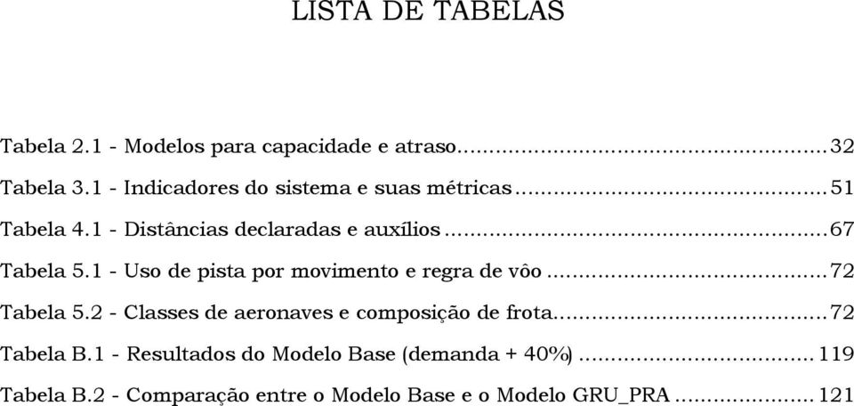 1 - Uso de pista por movimento e regra de vôo...72 Tabela 5.2 - Classes de aeronaves e composição de frota.