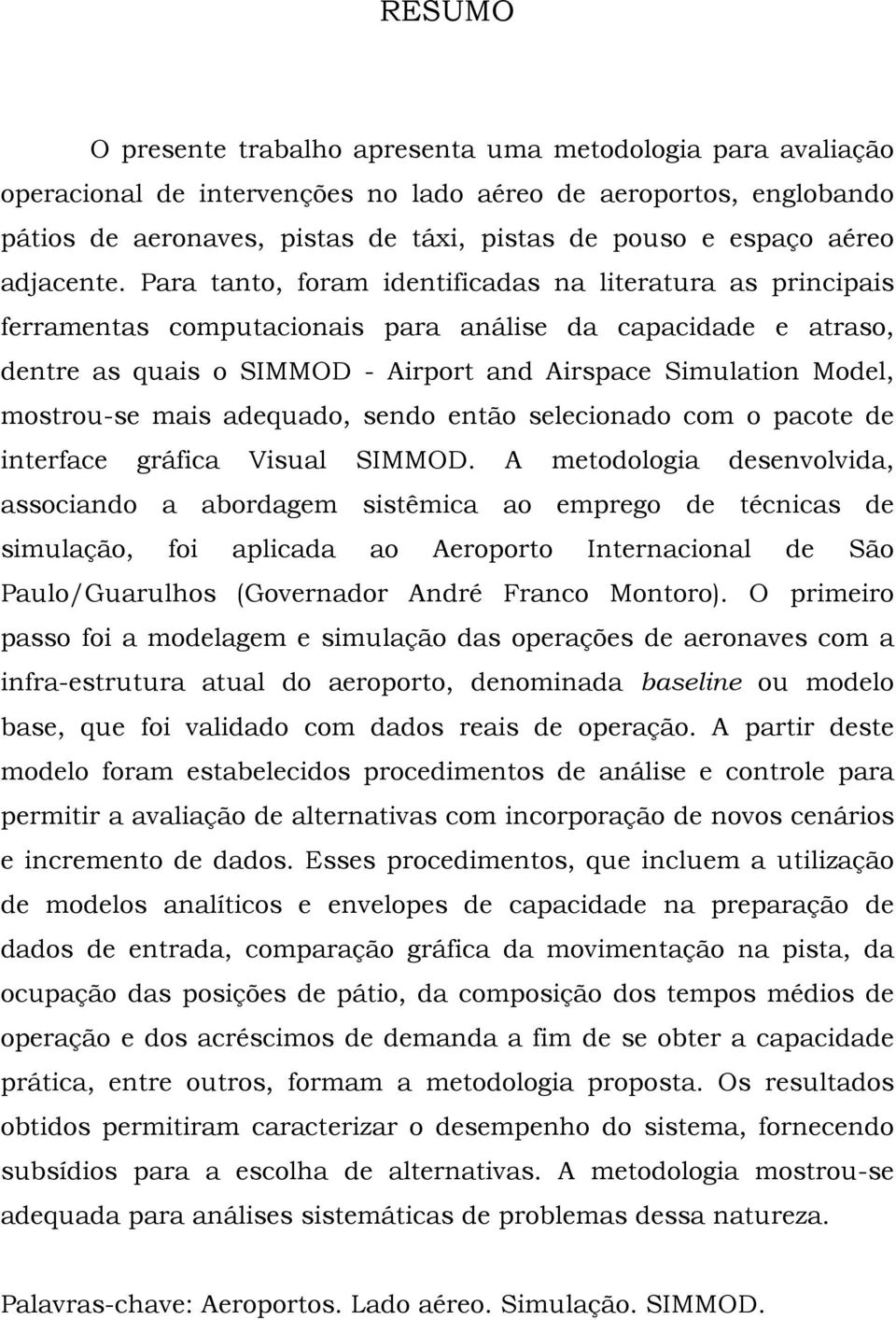 Para tanto, foram identificadas na literatura as principais ferramentas computacionais para análise da capacidade e atraso, dentre as quais o SIMMOD - Airport and Airspace Simulation Model,