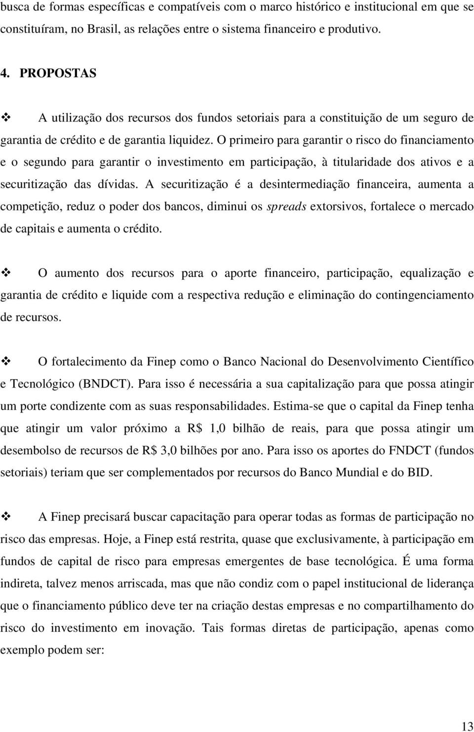 O primeiro para garantir o risco do financiamento e o segundo para garantir o investimento em participação, à titularidade dos ativos e a securitização das dívidas.