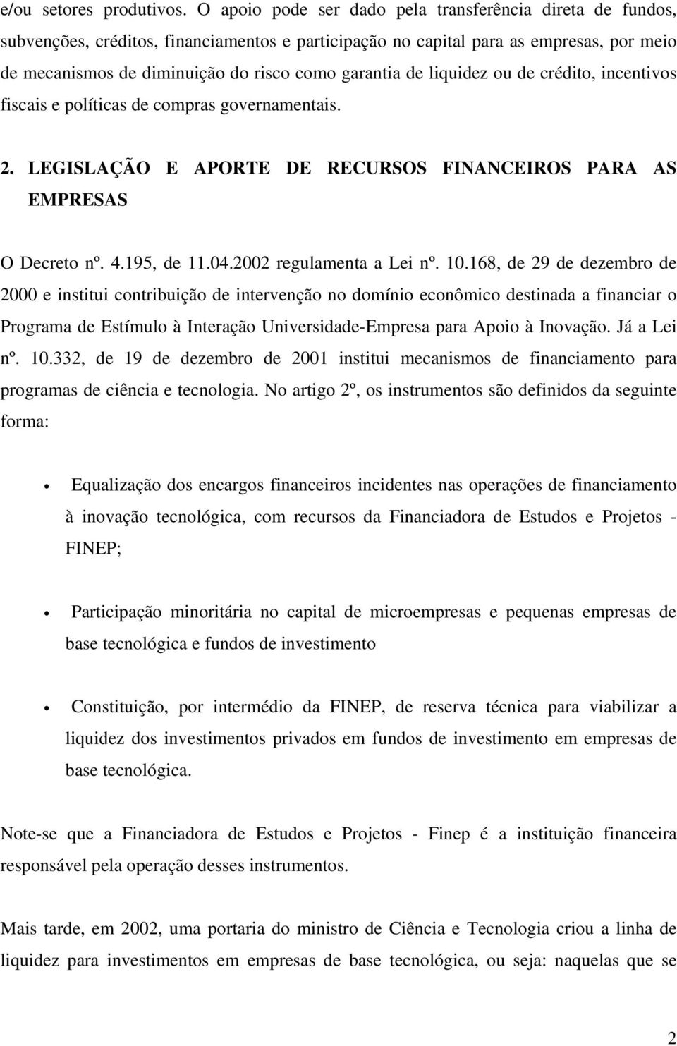 de liquidez ou de crédito, incentivos fiscais e políticas de compras governamentais. 2. LEGISLAÇÃO E APORTE DE RECURSOS FINANCEIROS PARA AS EMPRESAS O Decreto nº. 4.195, de 11.04.