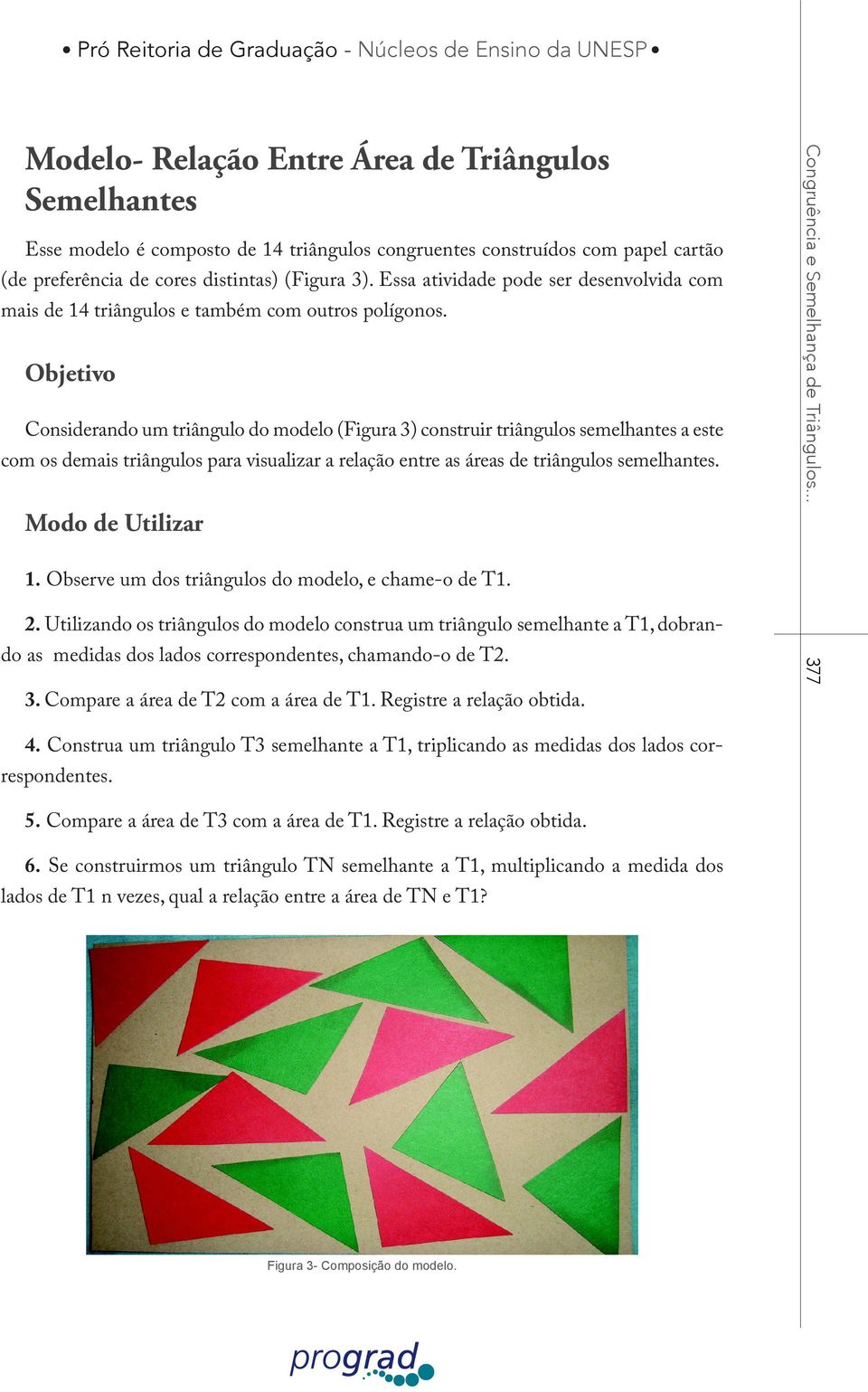 Objetivo Considerando um triângulo do modelo (Figura 3) construir triângulos semelhantes a este com os demais triângulos para visualizar a relação entre as áreas de triângulos semelhantes.