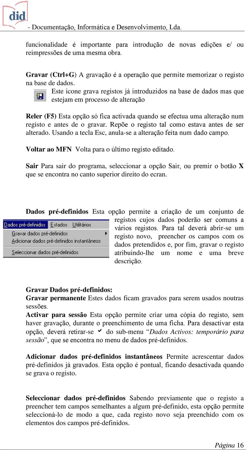 gravar. Repõe o registo tal como estava antes de ser alterado. Usando a tecla Esc, anula-se a alteração feita num dado campo. Voltar ao MFN Volta para o último registo editado.