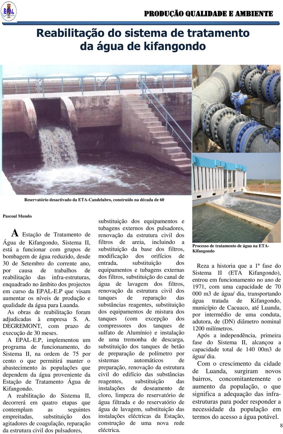 enquadrado no âmbito dos projectos em curso da EPAL-E.P que visam aumentar os níveis de produção e qualidade da água para Luanda. As obras de reabilitação foram adjudicadas à empresa S. A. DEGREMONT, com prazo de execução de 30 meses.