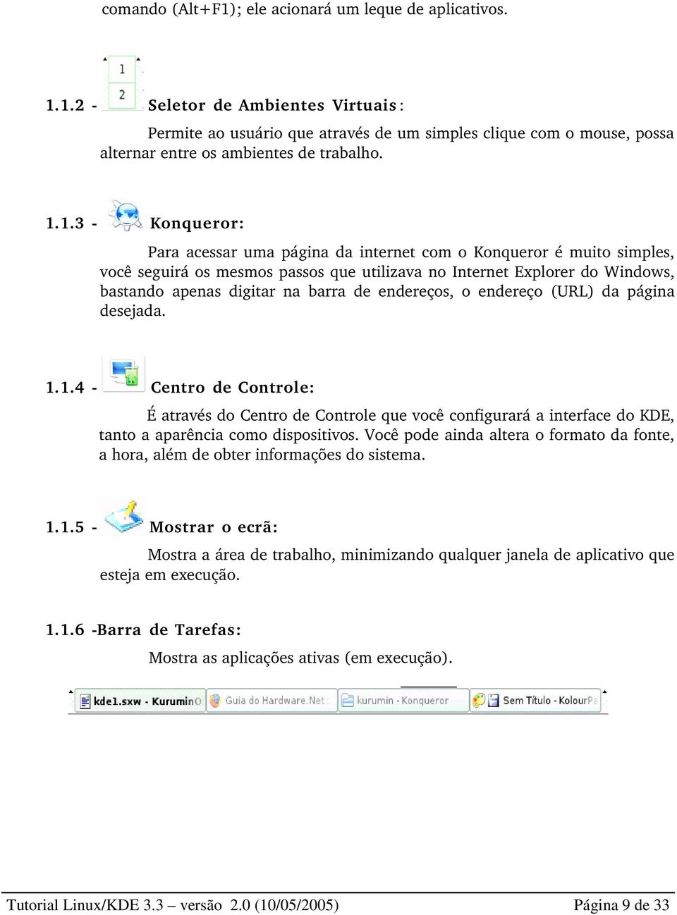 endereços, o endereço (URL) da página desejada. 1.1.4 Centro de Controle: É através do Centro de Controle que você configurará a interface do KDE, tanto a aparência como dispositivos.