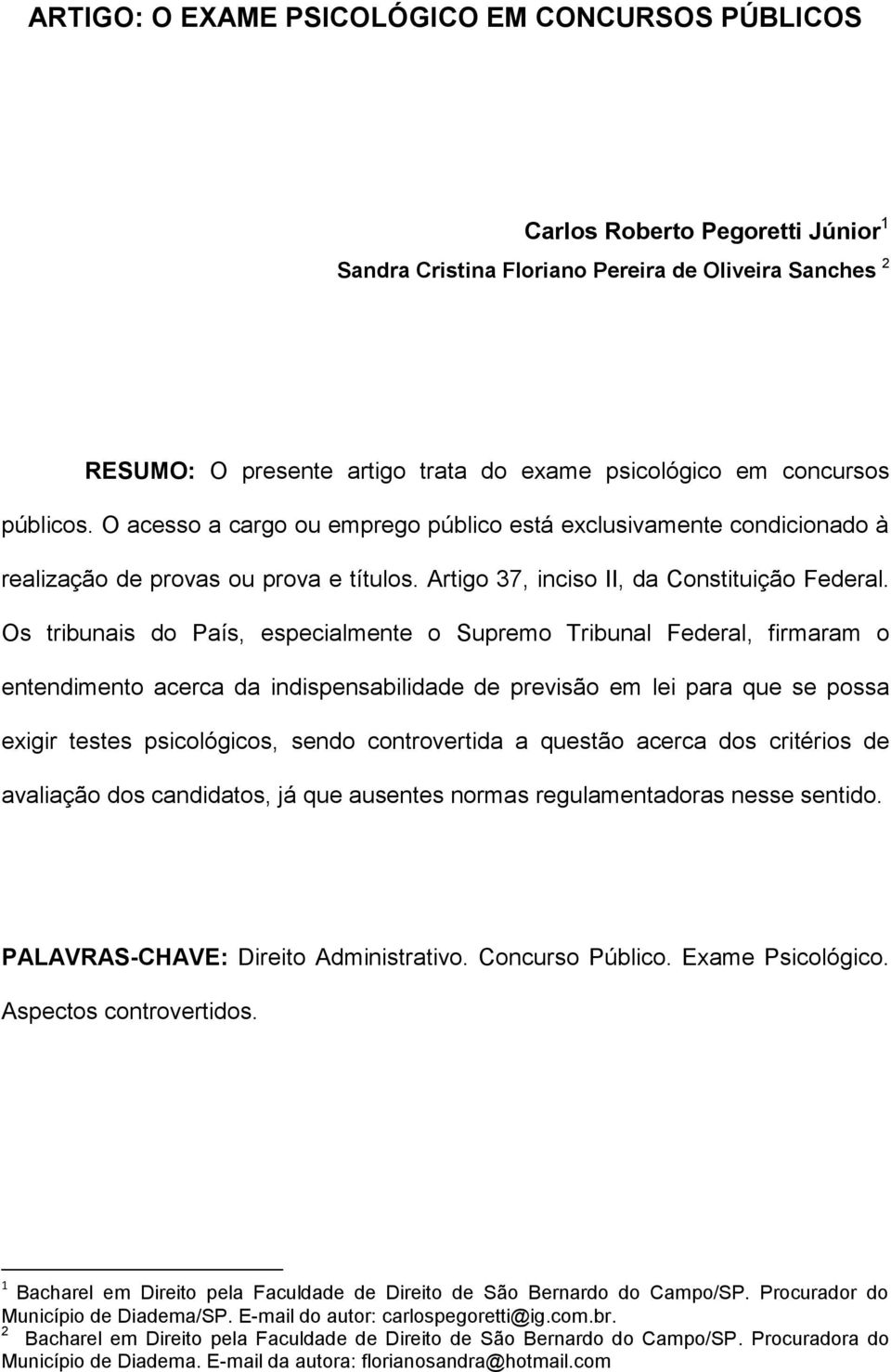 Os tribunais do País, especialmente o Supremo Tribunal Federal, firmaram o entendimento acerca da indispensabilidade de previsão em lei para que se possa exigir testes psicológicos, sendo