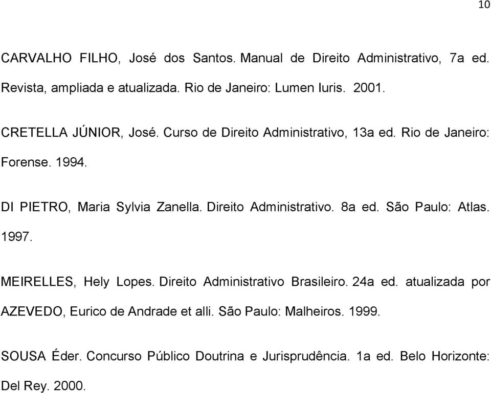 Direito Administrativo. 8a ed. São Paulo: Atlas. 1997. MEIRELLES, Hely Lopes. Direito Administrativo Brasileiro. 24a ed.