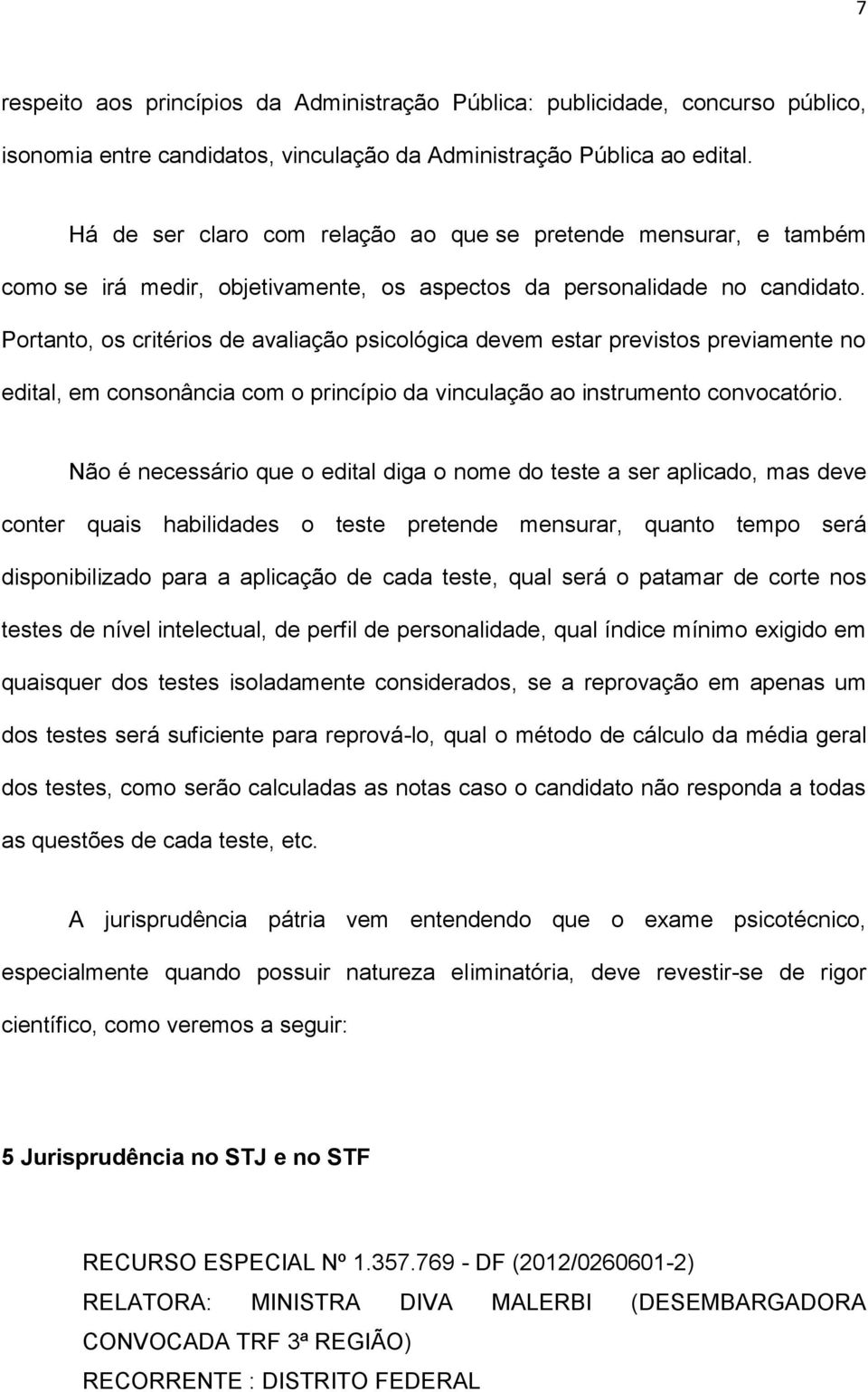 Portanto, os critérios de avaliação psicológica devem estar previstos previamente no edital, em consonância com o princípio da vinculação ao instrumento convocatório.