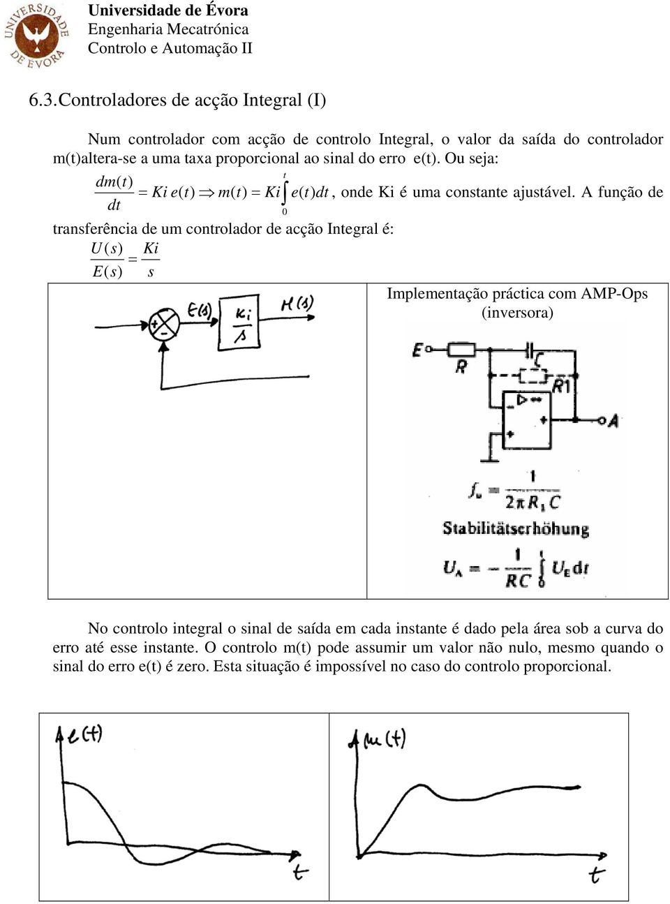 A função de dt transferência de um controlador de acção Integral é: U( Ki E( s Implementação práctica com AMP-Ops (inversora) No controlo integral o sinal de