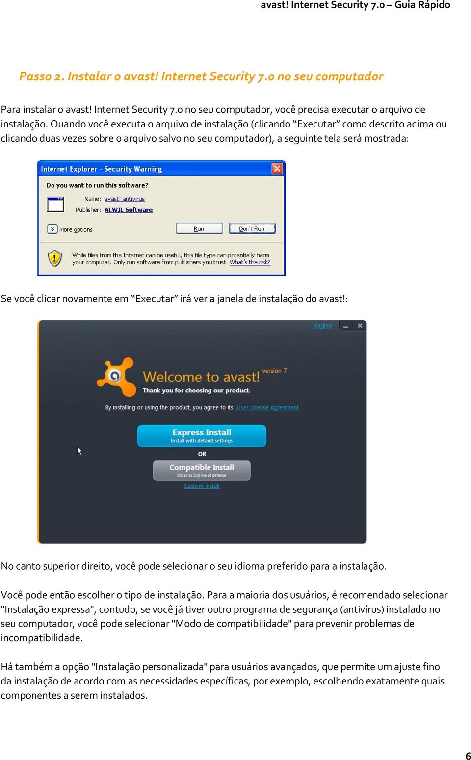 novamente em Executar ir ver a janela de instalação do avast!: No canto superior direito, você pode selecionar o seu idioma preferido para a instalação. Você pode então escolher o tipo de instalação.