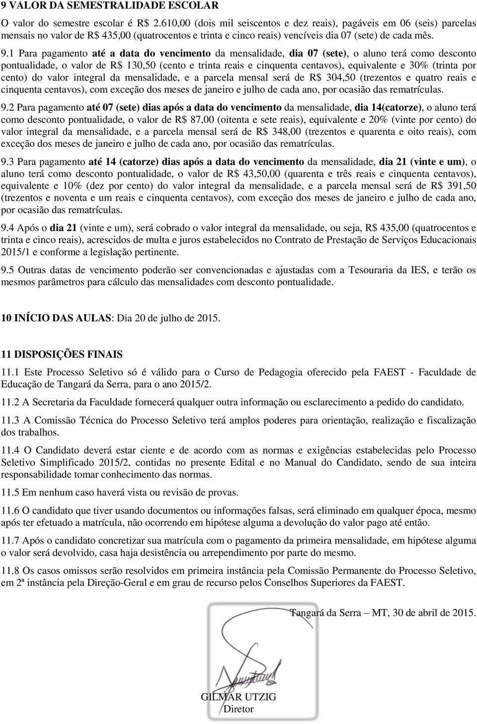 1 Para pagamento até a data do vencimento da mensalidade, dia 07 (sete), o aluno terá como desconto pontualidade, o valor de R$ 130,50 (cento e trinta reais e cinquenta centavos), equivalente e 30%