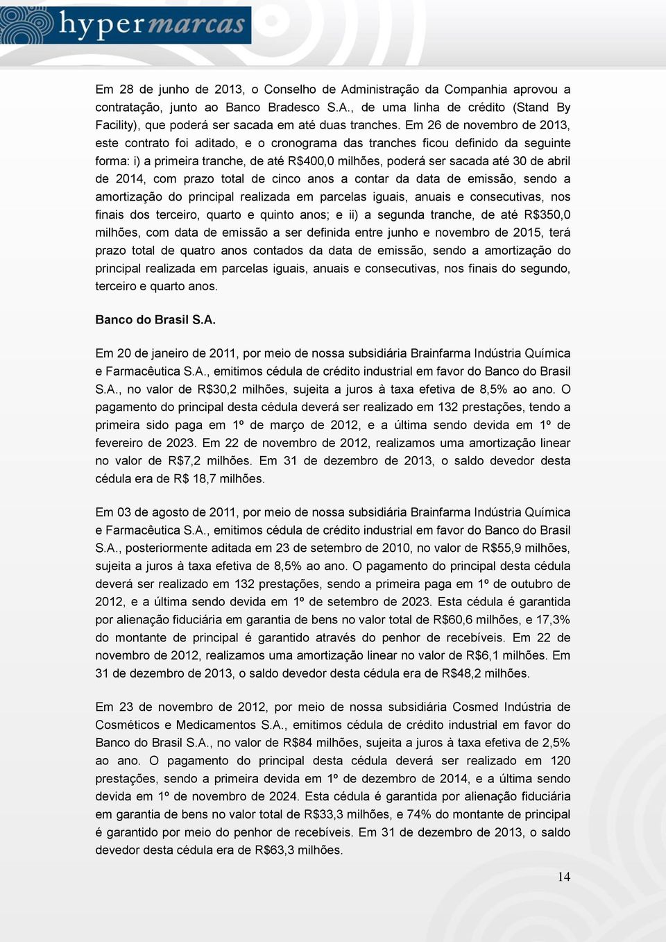 2014, com prazo total de cinco anos a contar da data de emissão, sendo a amortização do principal realizada em parcelas iguais, anuais e consecutivas, nos finais dos terceiro, quarto e quinto anos; e