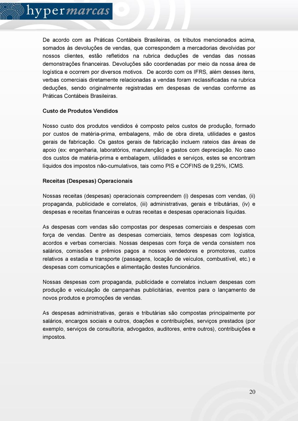 De acordo com os IFRS, além desses itens, verbas comerciais diretamente relacionadas a vendas foram reclassificadas na rubrica deduções, sendo originalmente registradas em despesas de vendas conforme