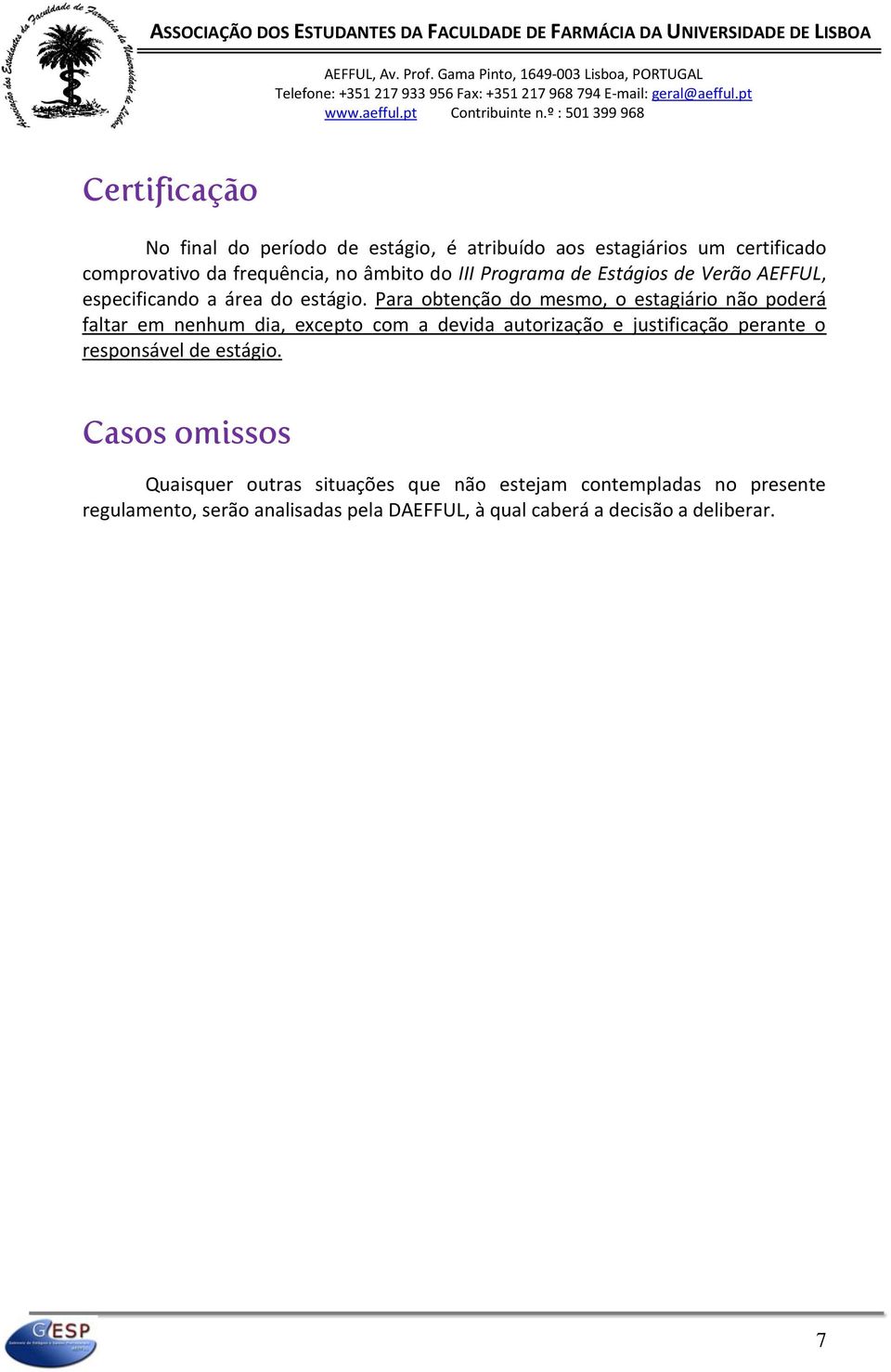 Para obtenção do mesmo, o estagiário não poderá faltar em nenhum dia, excepto com a devida autorização e justificação perante o