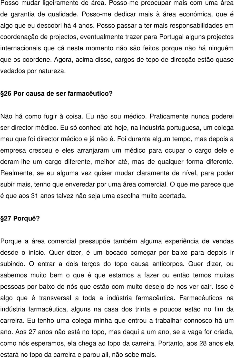 os coordene. Agora, acima disso, cargos de topo de direcção estão quase vedados por natureza. 26 Por causa de ser farmacêutico? Não há como fugir à coisa. Eu não sou médico.