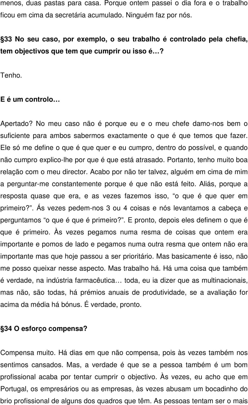 No meu caso não é porque eu e o meu chefe damo-nos bem o suficiente para ambos sabermos exactamente o que é que temos que fazer.