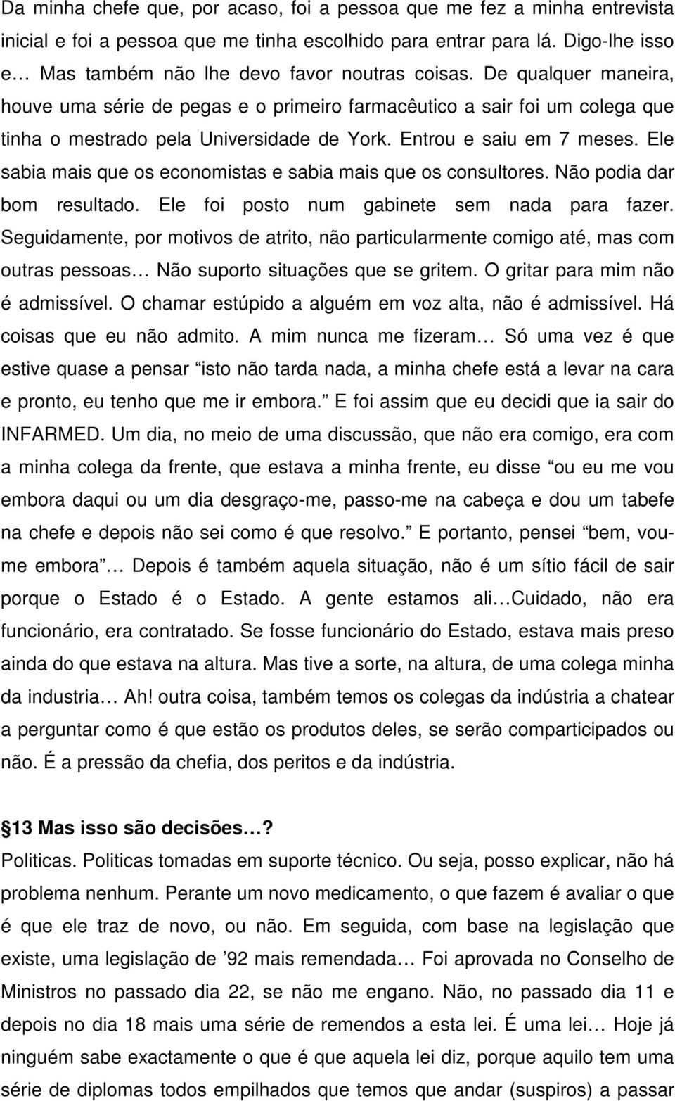 De qualquer maneira, houve uma série de pegas e o primeiro farmacêutico a sair foi um colega que tinha o mestrado pela Universidade de York. Entrou e saiu em 7 meses.