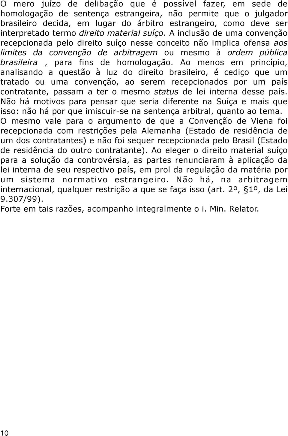 A inclusão de uma convenção recepcionada pelo direito suíço nesse conceito não implica ofensa aos limites da convenção de arbitragem ou mesmo à ordem pública brasileira, para fins de homologação.