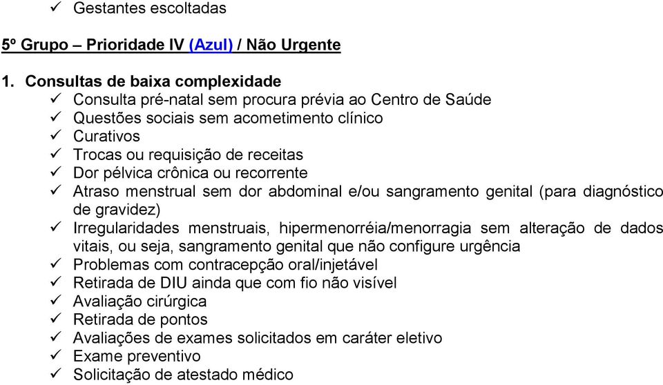 pélvica crônica ou recorrente Atraso menstrual sem dor abdominal e/ou sangramento genital (para diagnóstico de gravidez) Irregularidades menstruais, hipermenorréia/menorragia sem