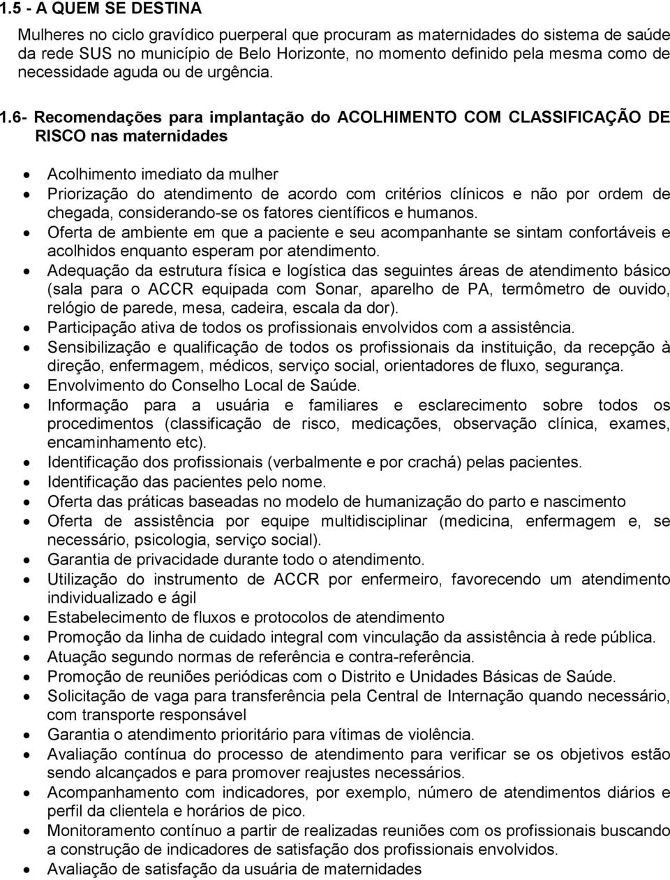 6- Recomendações para implantação do ACOLHIMENTO COM CLASSIFICAÇÃO DE RISCO nas maternidades Acolhimento imediato da mulher Priorização do atendimento de acordo com critérios clínicos e não por ordem