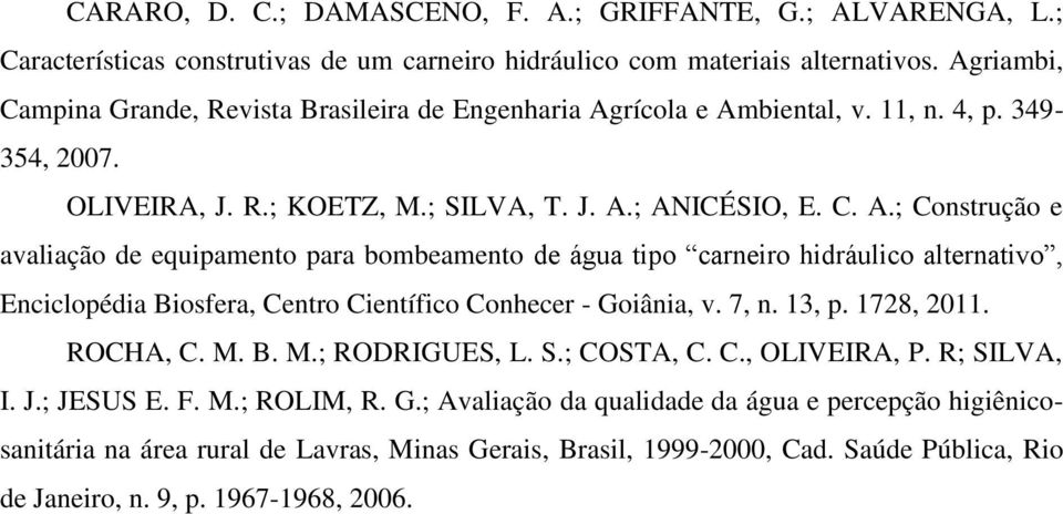 rícola e Ambiental, v. 11, n. 4, p. 349-354, 2007. OLIVEIRA, J. R.; KOETZ, M.; SILVA, T. J. A.; ANICÉSIO, E. C. A.; Construção e avaliação de equipamento para bombeamento de água tipo carneiro hidráulico alternativo, Enciclopédia Biosfera, Centro Científico Conhecer - Goiânia, v.