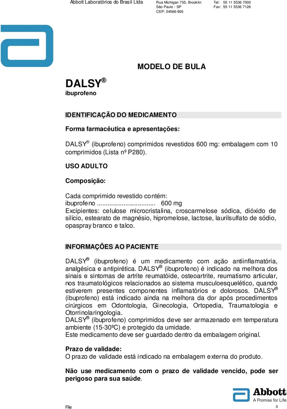 .. 600 mg Excipientes: celulose microcristalina, croscarmelose sódica, dióxido de silício, estearato de magnésio, hipromelose, lactose, laurilsulfato de sódio, opaspray branco e talco.