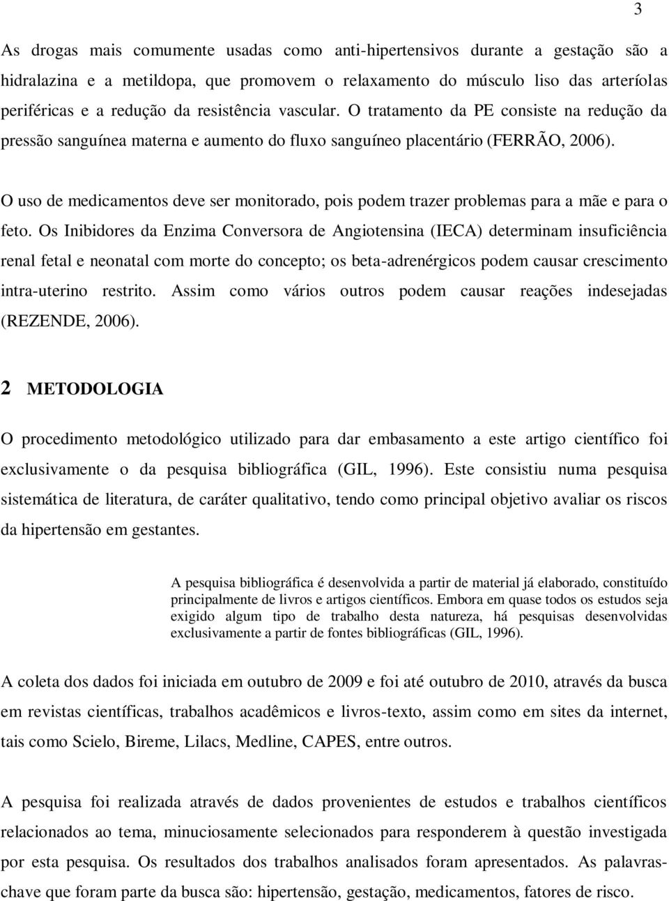 O uso de medicamentos deve ser monitorado, pois podem trazer problemas para a mãe e para o feto.