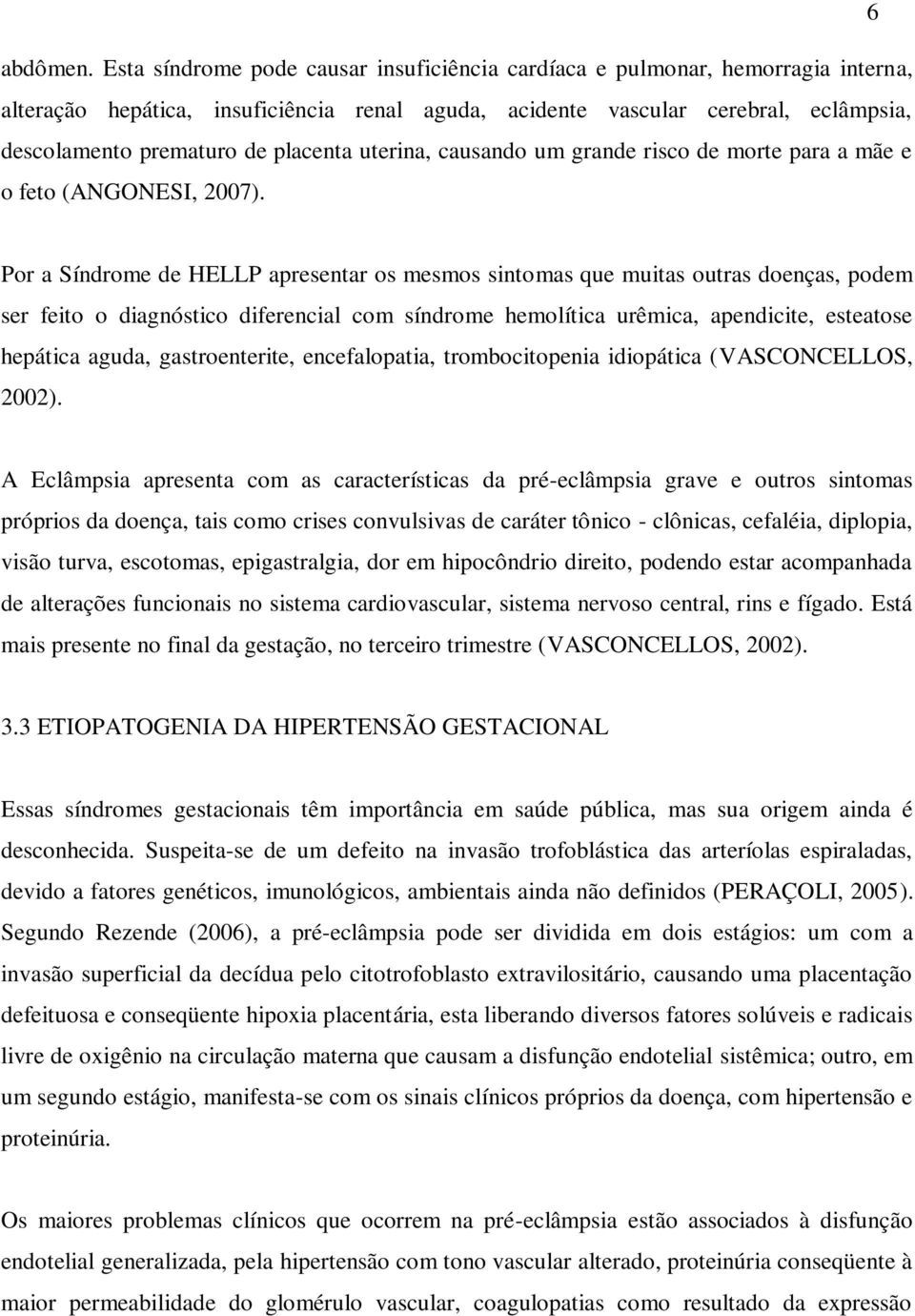 placenta uterina, causando um grande risco de morte para a mãe e o feto (ANGONESI, 2007).