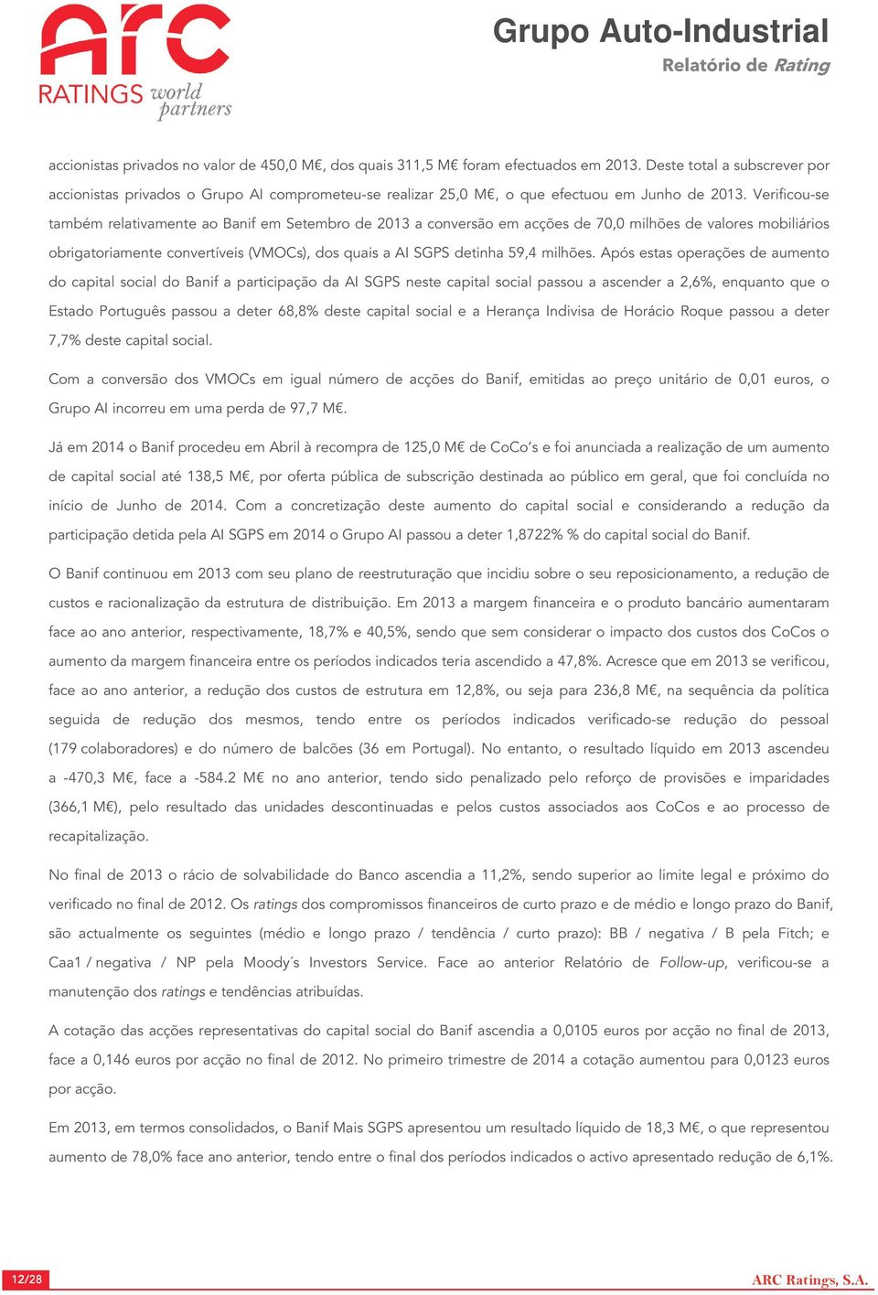 Verificou-se também relativamente ao Banif em Setembro de 2013 a conversão em acções de 70,0 milhões de valores mobiliários obrigatoriamente convertíveis (VMOCs), dos quais a AI SGPS detinha 59,4