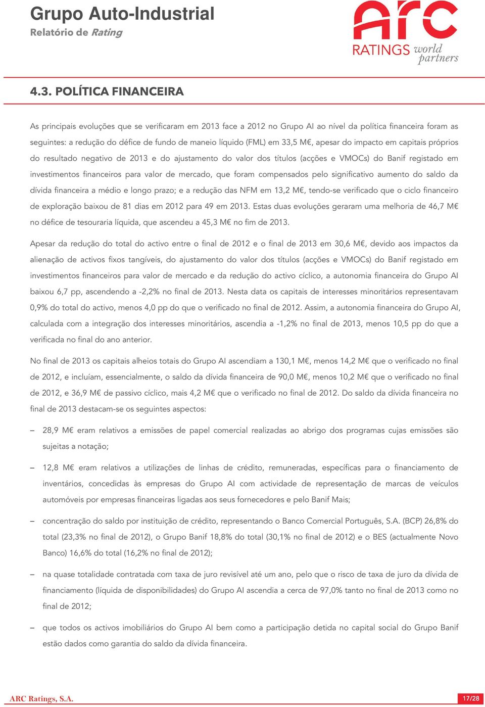 de mercado, que foram compensados pelo significativo aumento do saldo da dívida financeira a médio e longo prazo; e a redução das NFM em 13,2 M, tendo-se verificado que o ciclo financeiro de