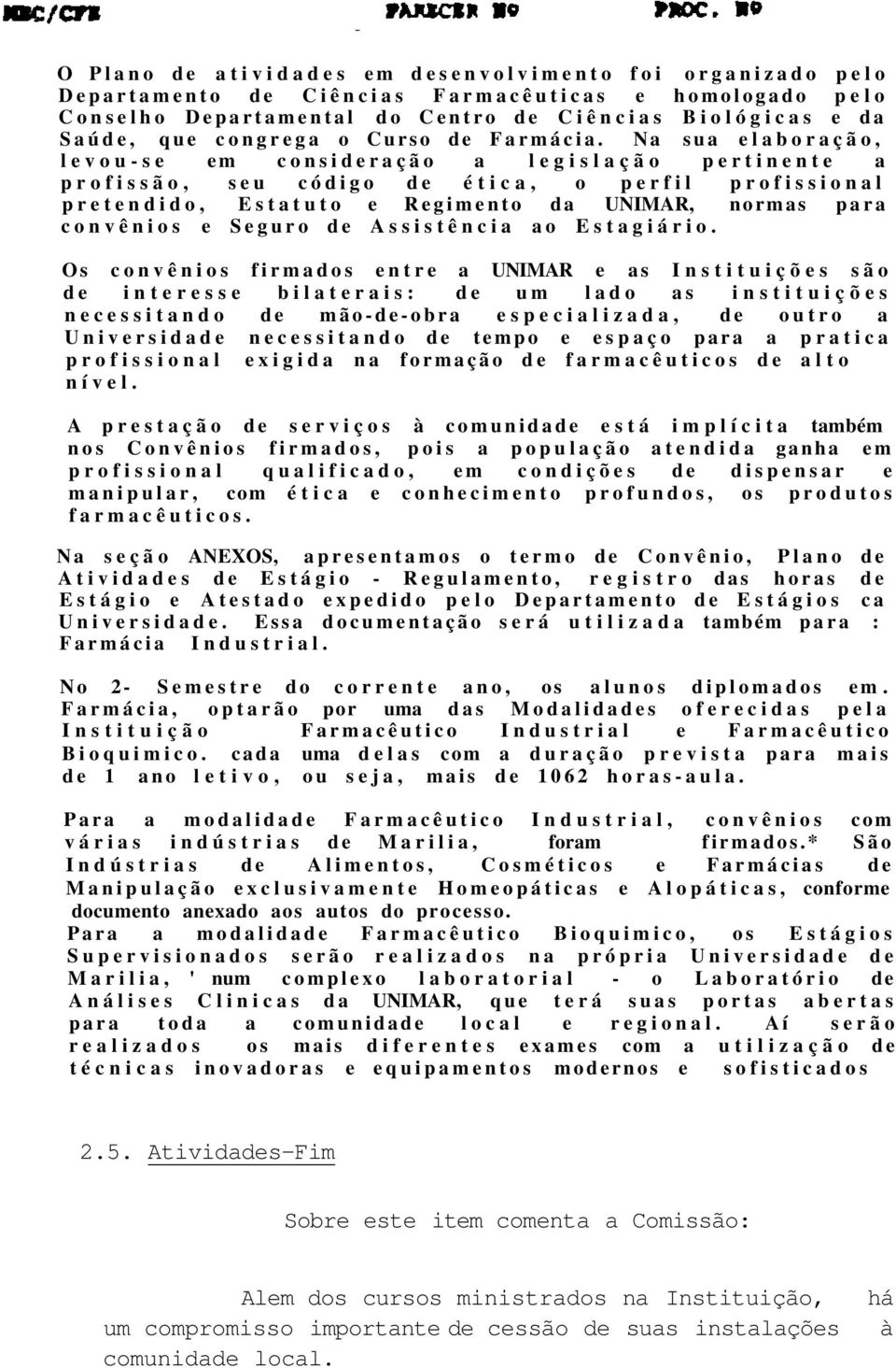 Na sua elaboração, levou-se em consideração a legislação pertinente a profissão, seu código de ética, o perfil profissional pretendido, Estatuto e Regimento da UNIMAR, normas para convênios e Seguro