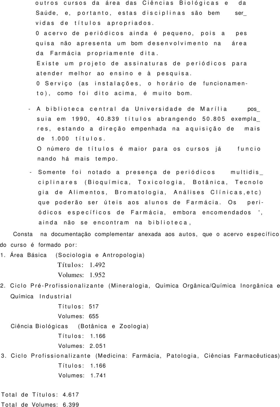 Existe um projeto de assinaturas de periódicos para atender melhor ao ensino e à pesquisa. 0 Serviço (as instalações, o horário de funcionamento), como foi dito acima, é muito bom.