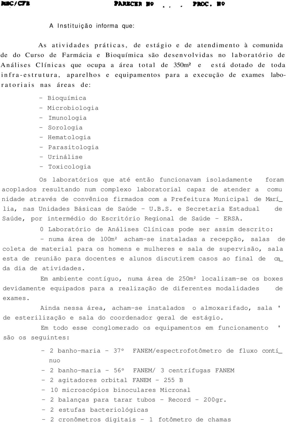 Hematologia - Parasitologia - Urinálise - Toxicologia Os laboratórios que até então funcionavam isoladamente foram acoplados resultando num complexo laboratorial capaz de atender a comu nidade