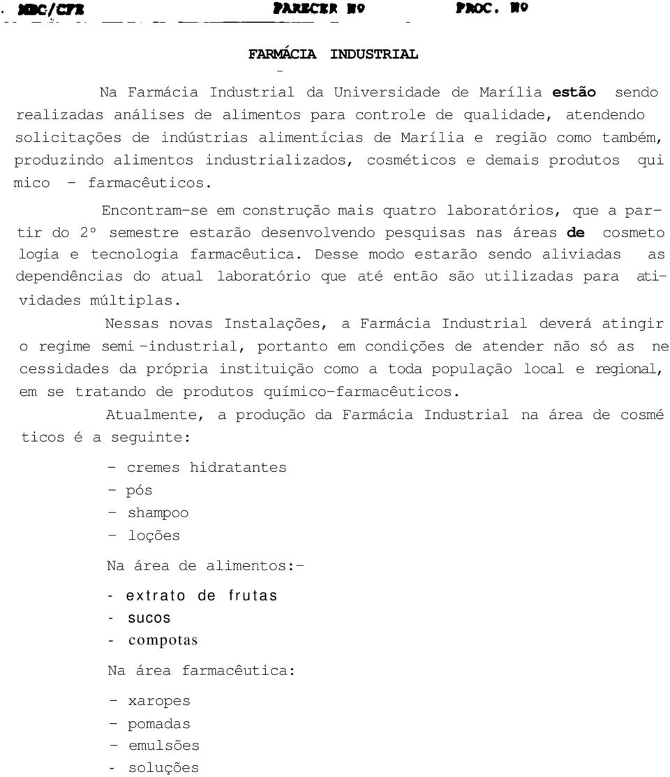 Encontram-se em construção mais quatro laboratórios, que a partir do 2º semestre estarão desenvolvendo pesquisas nas áreas de cosmeto logia e tecnologia farmacêutica.