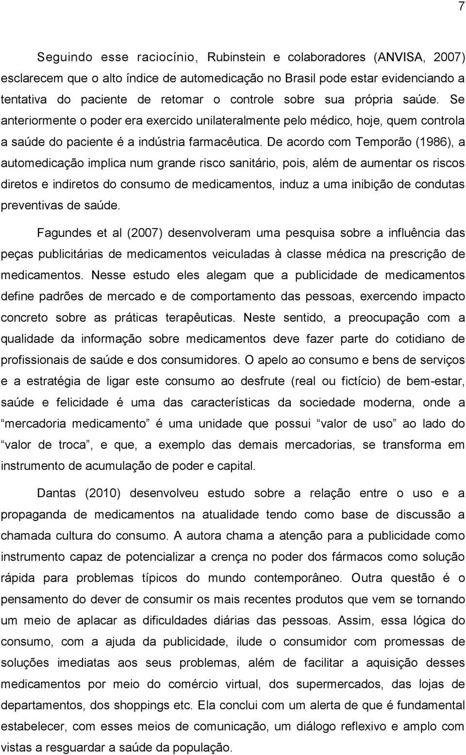 De acordo com Temporão (1986), a automedicação implica num grande risco sanitário, pois, além de aumentar os riscos diretos e indiretos do consumo de medicamentos, induz a uma inibição de condutas