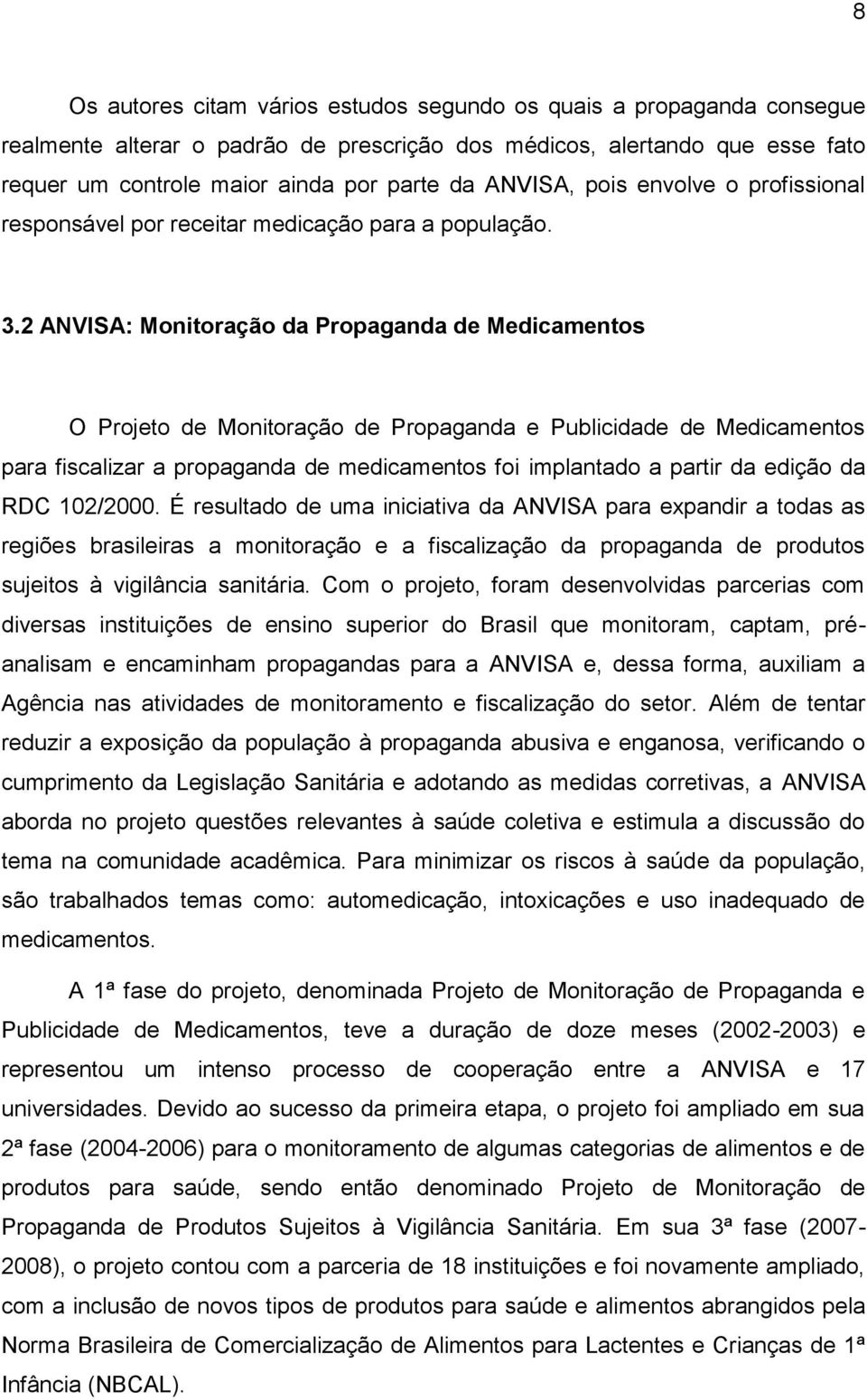 2 ANVISA: Monitoração da Propaganda de Medicamentos O Projeto de Monitoração de Propaganda e Publicidade de Medicamentos para fiscalizar a propaganda de medicamentos foi implantado a partir da edição