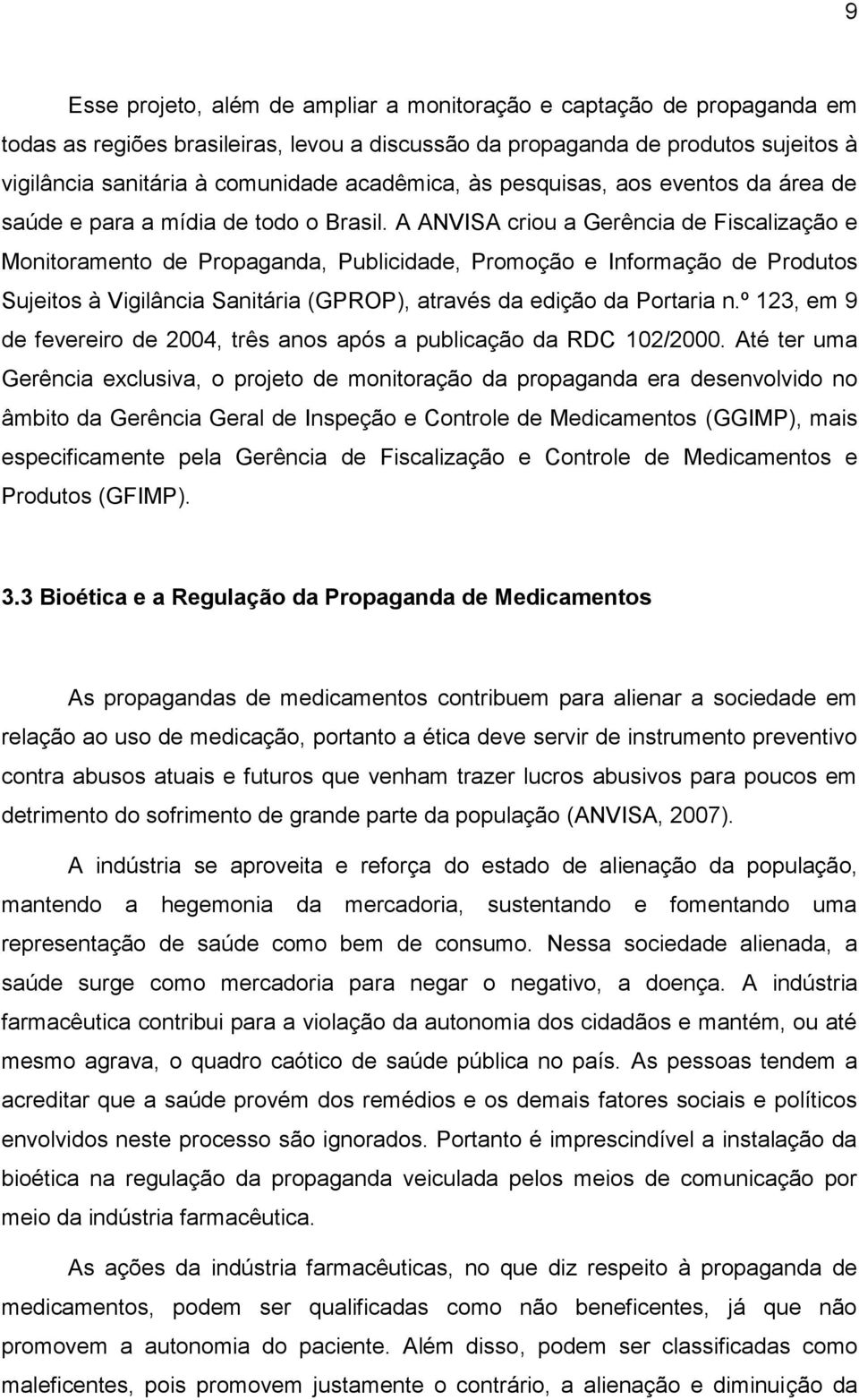 A ANVISA criou a Gerência de Fiscalização e Monitoramento de Propaganda, Publicidade, Promoção e Informação de Produtos Sujeitos à Vigilância Sanitária (GPROP), através da edição da Portaria n.