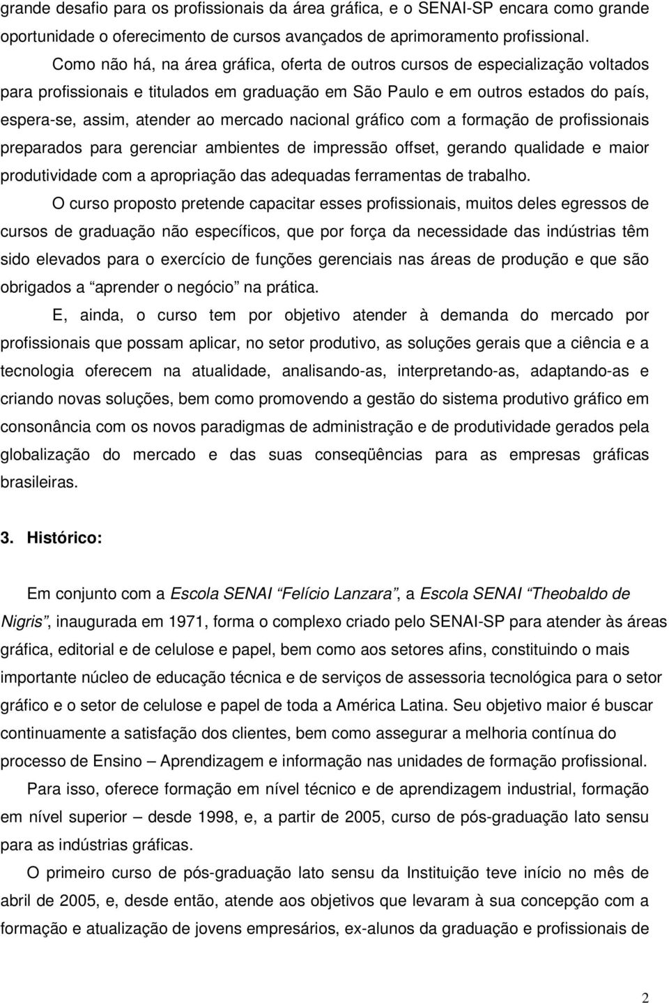 mercado nacional gráfico com a formação de profissionais preparados para gerenciar ambientes de impressão offset, gerando qualidade e maior produtividade com a apropriação das adequadas ferramentas