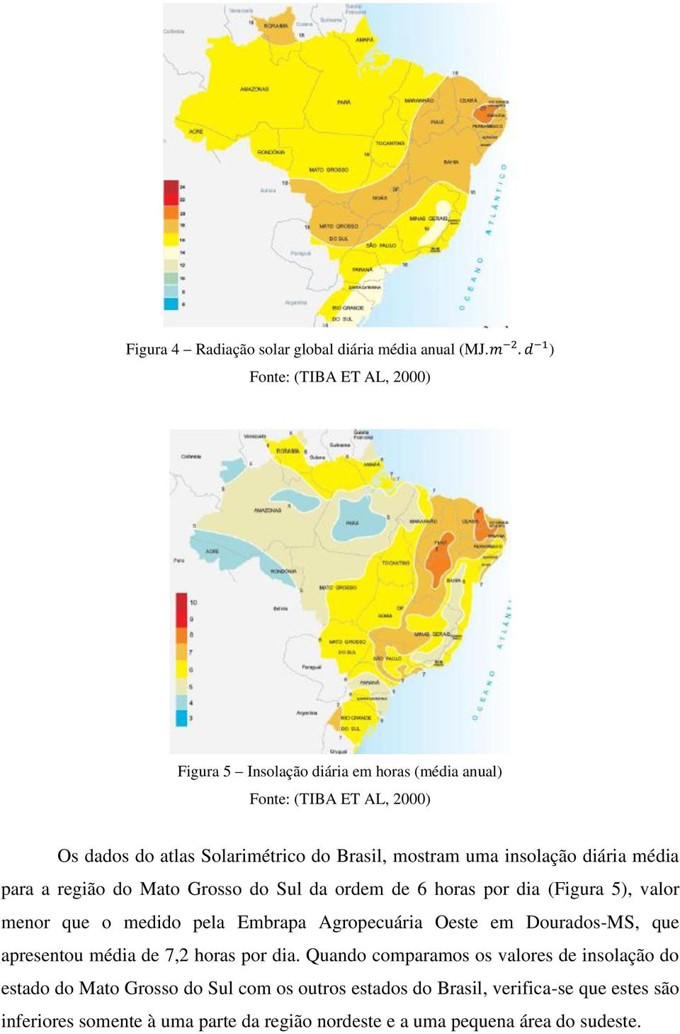 insolação diária média para a região do Mato Grosso do Sul da ordem de 6 horas por dia (Figura 5), valor menor que o medido pela Embrapa Agropecuária Oeste em