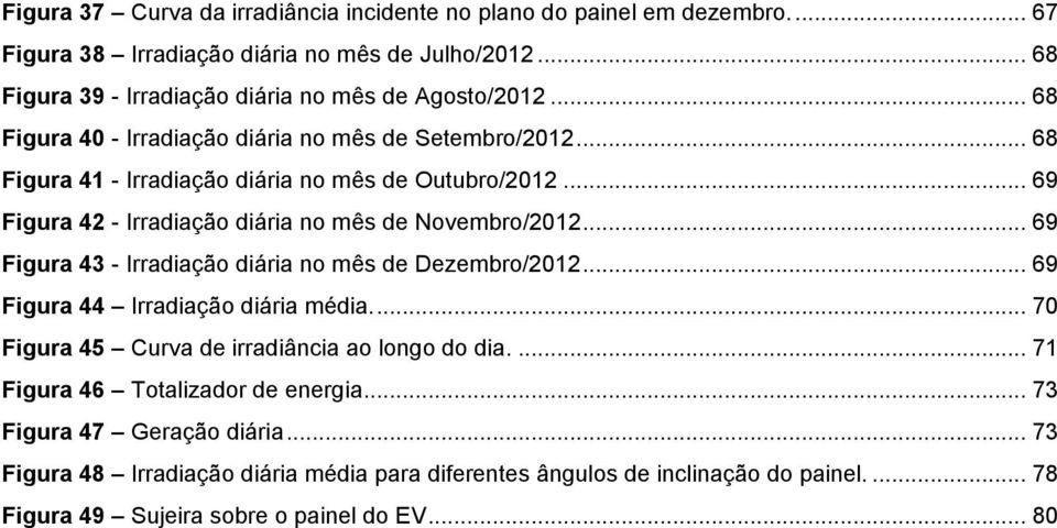 .. 69 Figura 42 - Irradiação diária no mês de Novembro/2012... 69 Figura 43 - Irradiação diária no mês de Dezembro/2012... 69 Figura 44 Irradiação diária média.