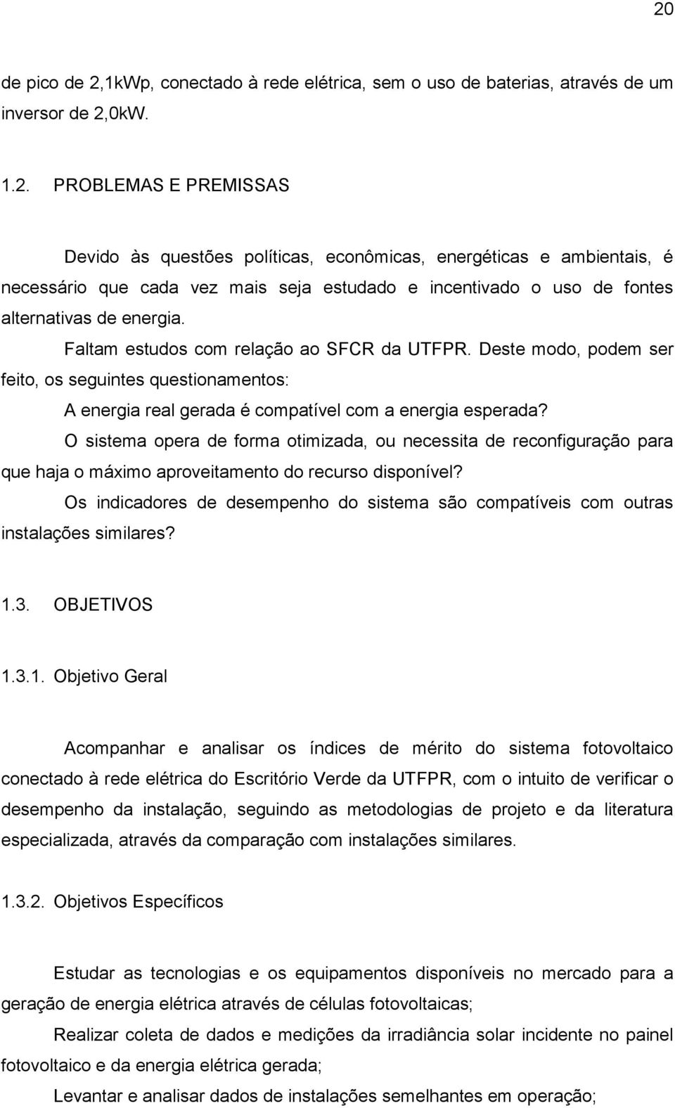 O sistema opera de forma otimizada, ou necessita de reconfiguração para que haja o máximo aproveitamento do recurso disponível?