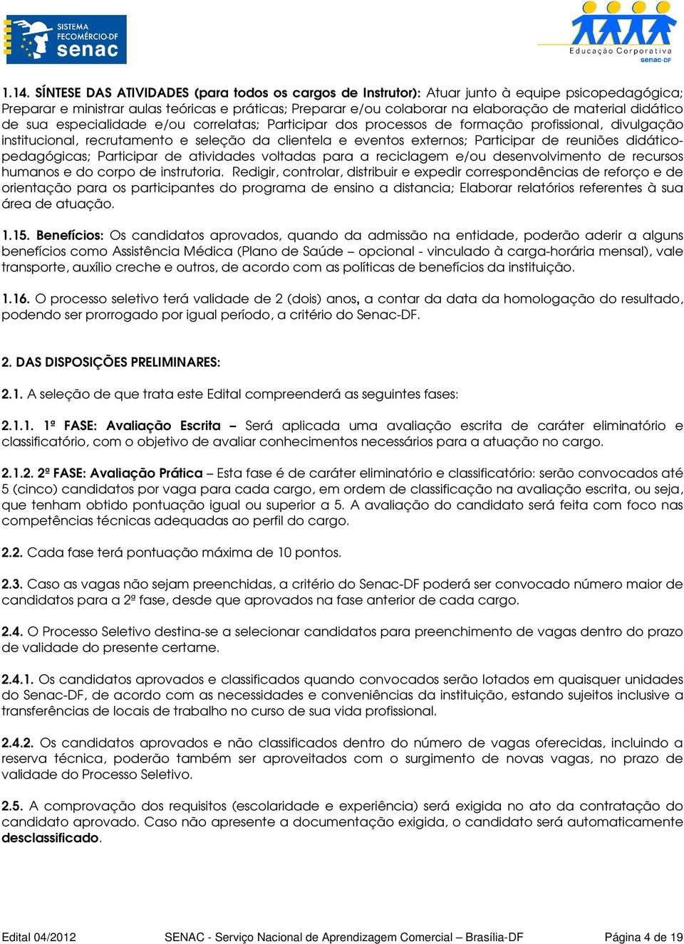 de reuniões didáticopedagógicas; Participar de atividades voltadas para a reciclagem e/ou desenvolvimento de recursos humanos e do corpo de instrutoria.