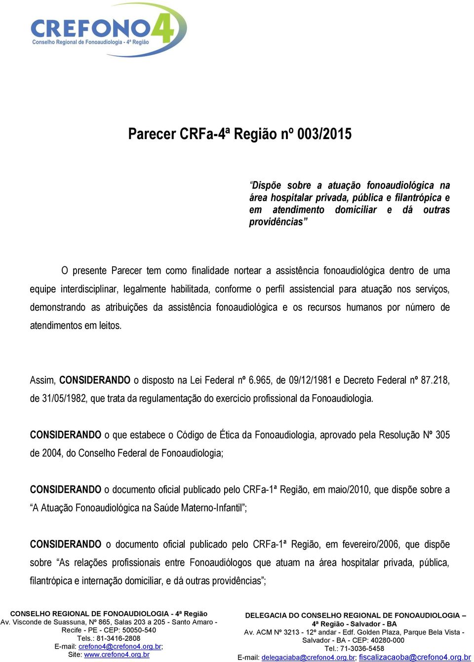 atribuições da assistência fonoaudiológica e os recursos humanos por número de atendimentos em leitos. Assim, CONSIDERANDO o disposto na Lei Federal nº 6.965, de 09/12/1981 e Decreto Federal nº 87.